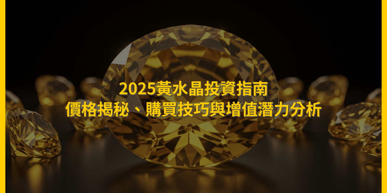 2025黃水晶投資指南：價格揭秘、購買技巧與增值潛力分析