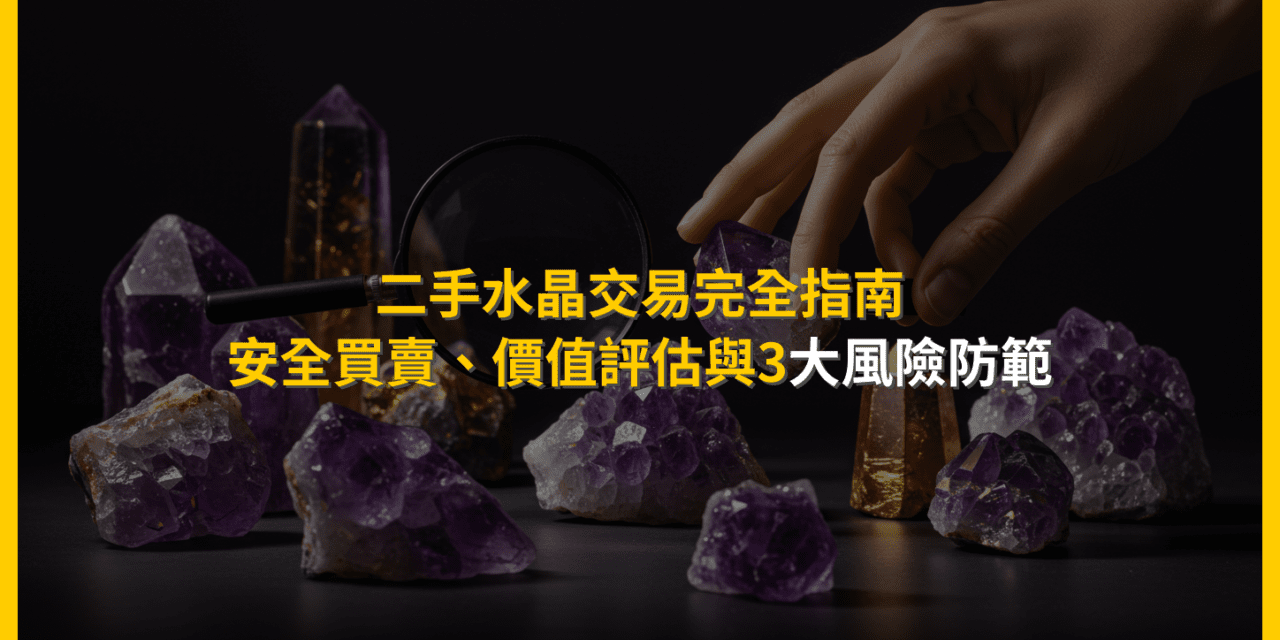 二手水晶交易完全指南：安全買賣、價值評估與3大風險防範
