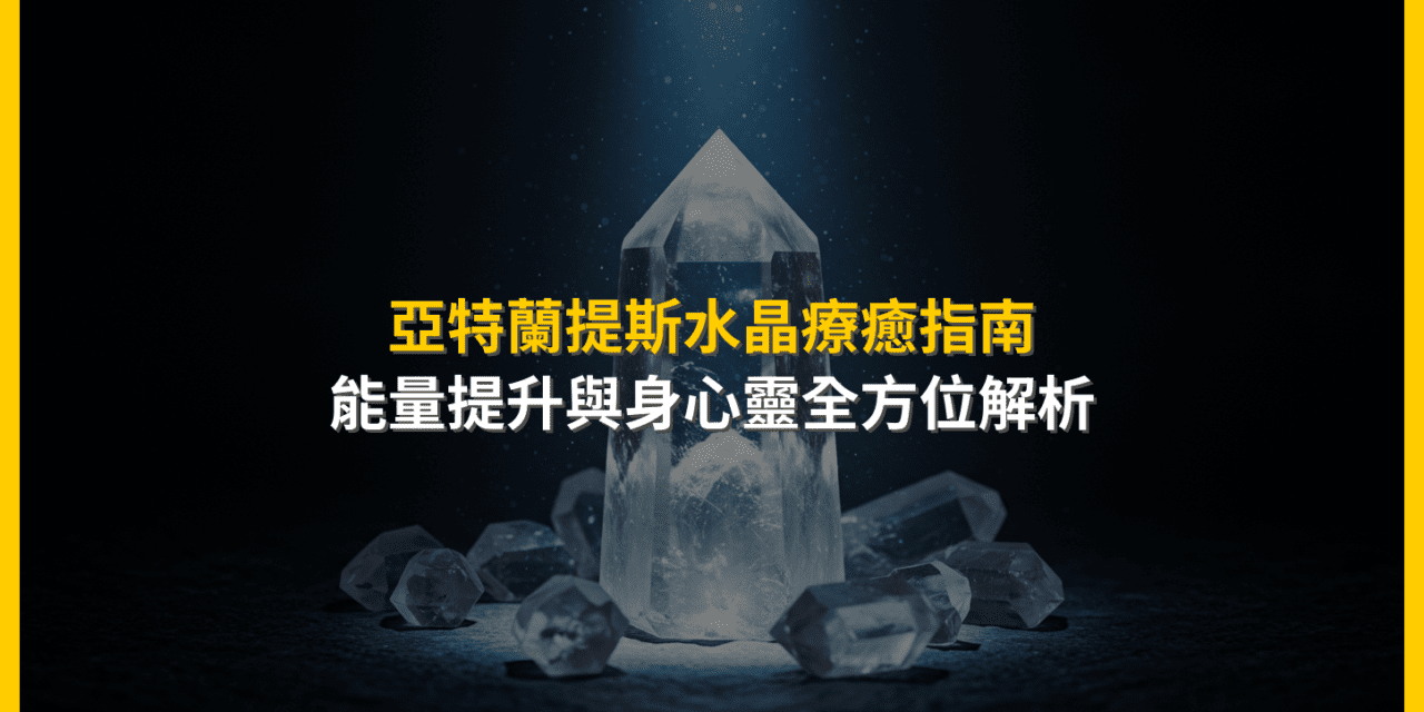 亞特蘭提斯水晶療癒指南:能量提升與身心靈全方位解析