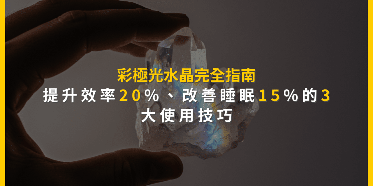 彩極光水晶完全指南:提升效率20%、改善睡眠15%的3大使用技巧