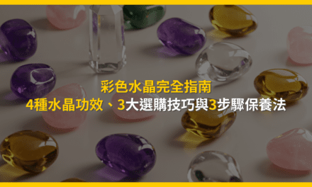 彩色水晶完全指南:4種水晶功效、3大選購技巧與3步驟保養法
