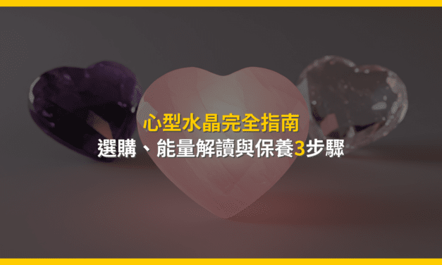 心型水晶完全指南:選購、能量解讀與保養3步驟
