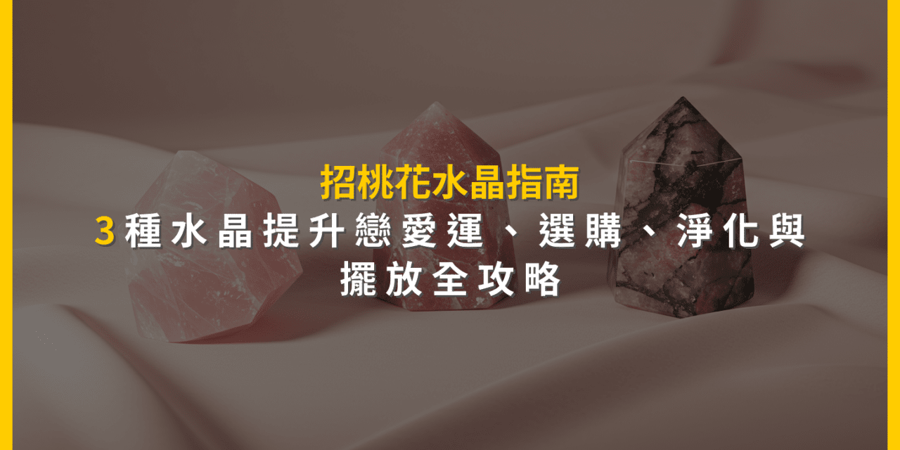 招桃花水晶指南:3種水晶提升戀愛運,選購、淨化與擺放全攻略
