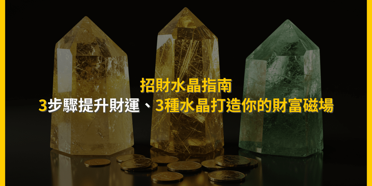 招財水晶指南:3步驟提升財運,3種水晶打造你的財富磁場