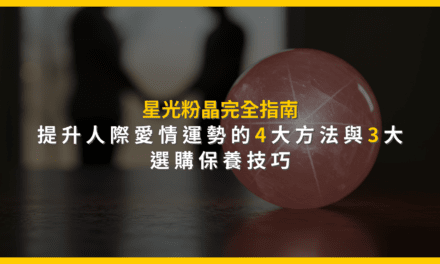星光粉晶完全指南:提升人際愛情運勢的4大方法與3大選購保養技巧