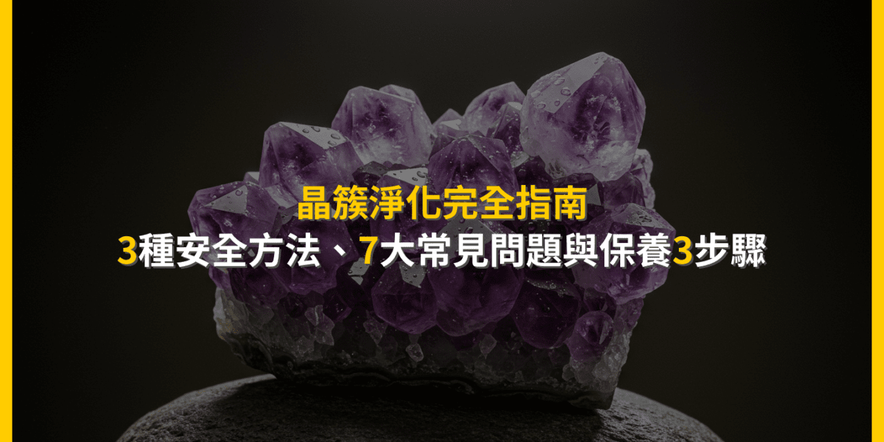 晶簇淨化完全指南：3種安全方法、7大常見問題與保養3步驟