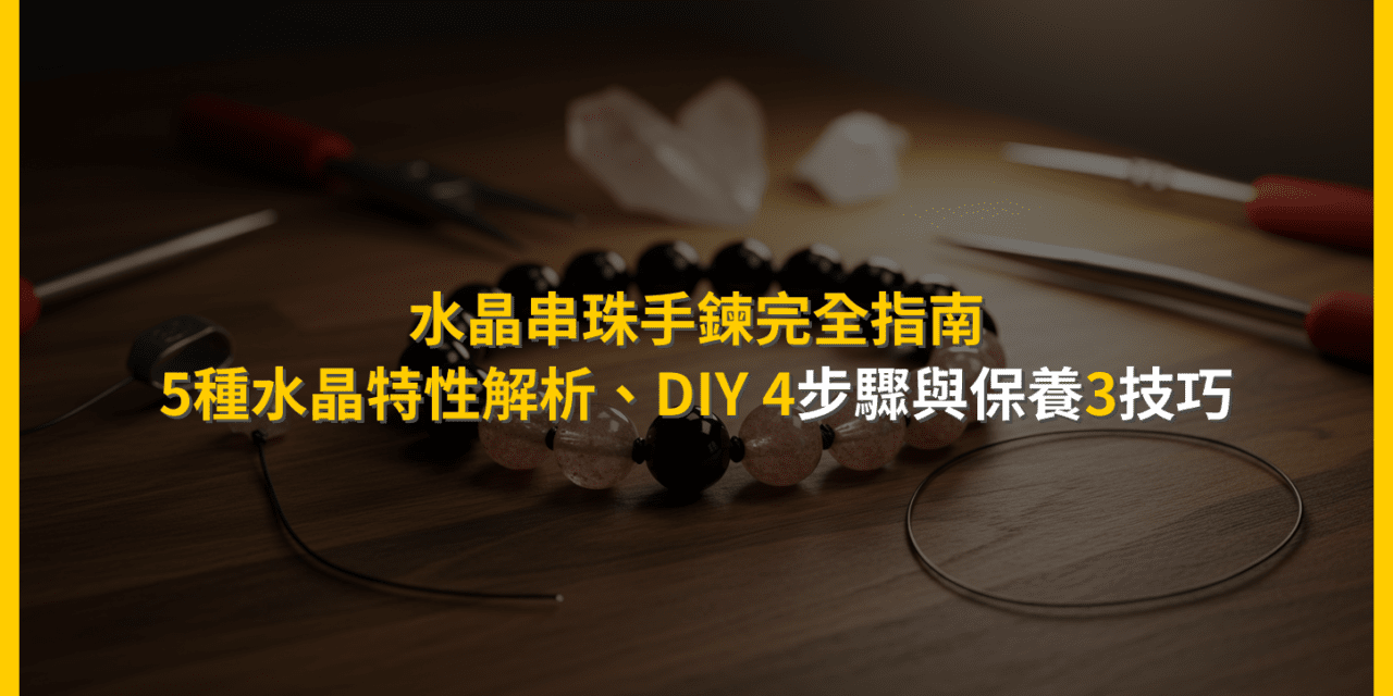 水晶串珠手鍊完全指南:5種水晶特性解析、DIY 4步驟與保養3技巧