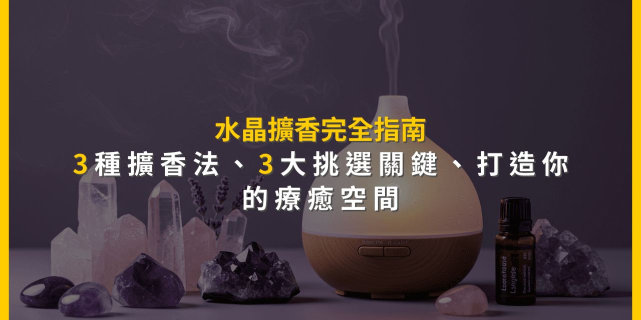 水晶擴香完全指南：3種擴香法、3大挑選關鍵，打造你的療癒空間