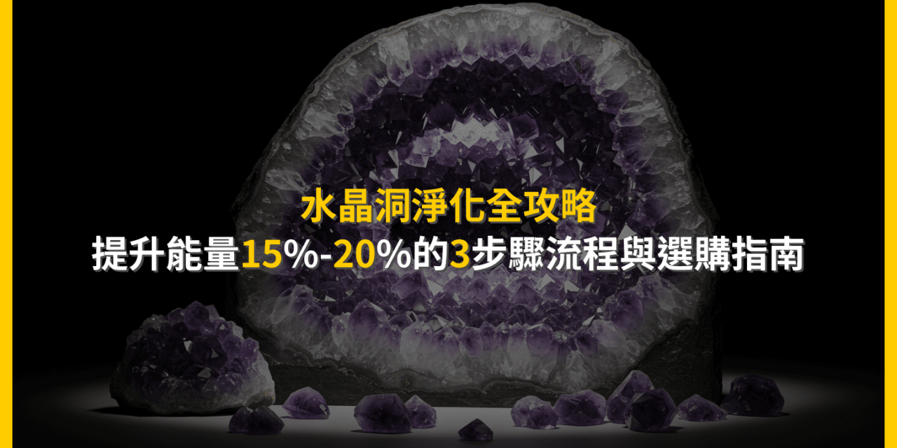 水晶洞淨化全攻略:提升能量15%-20%的3步驟流程與選購指南