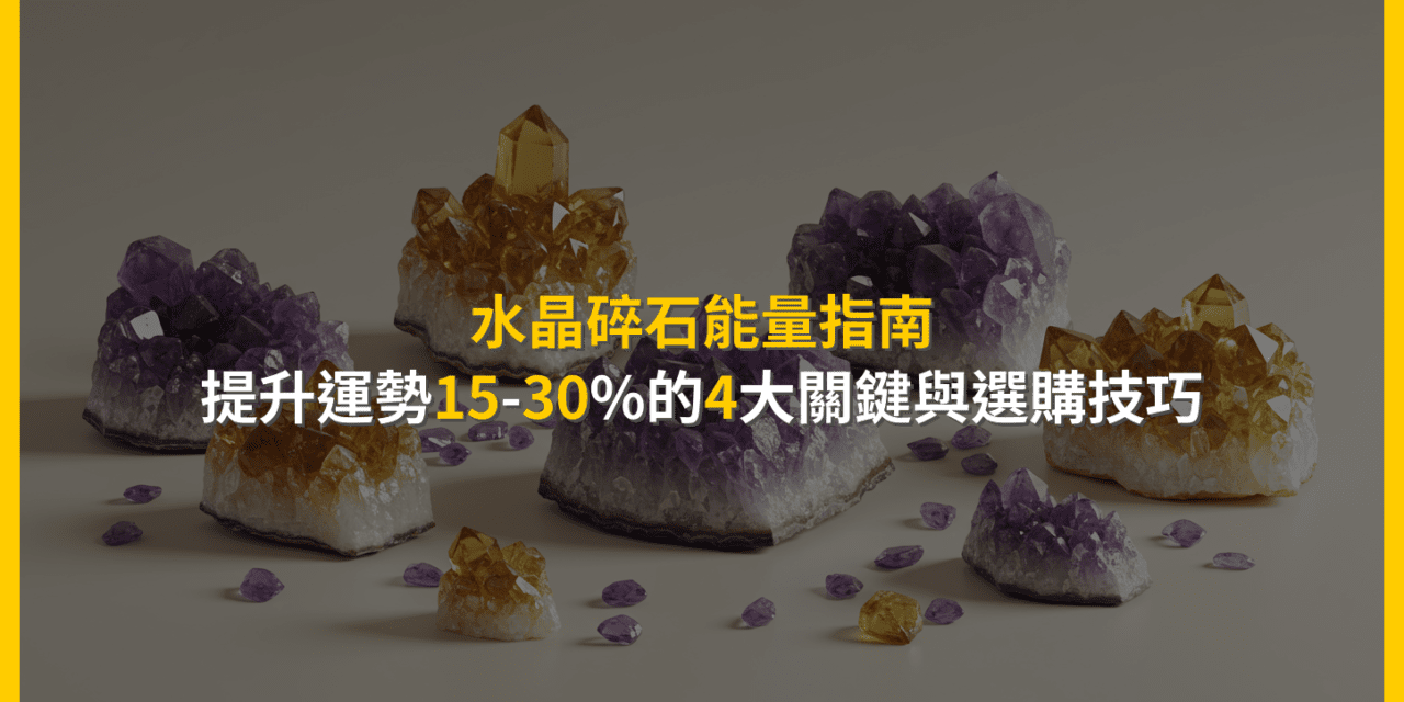 水晶碎石能量指南:提升運勢15-30%的4大關鍵與選購技巧