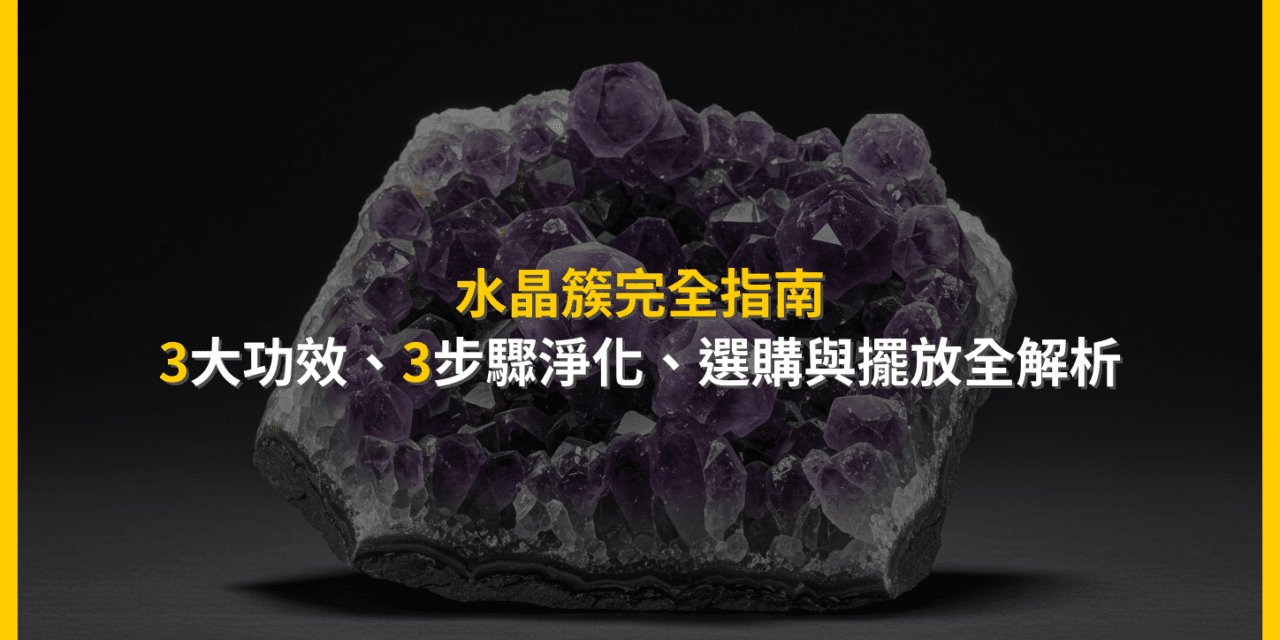 水晶簇完全指南:3大功效、3步驟淨化、選購與擺放全解析