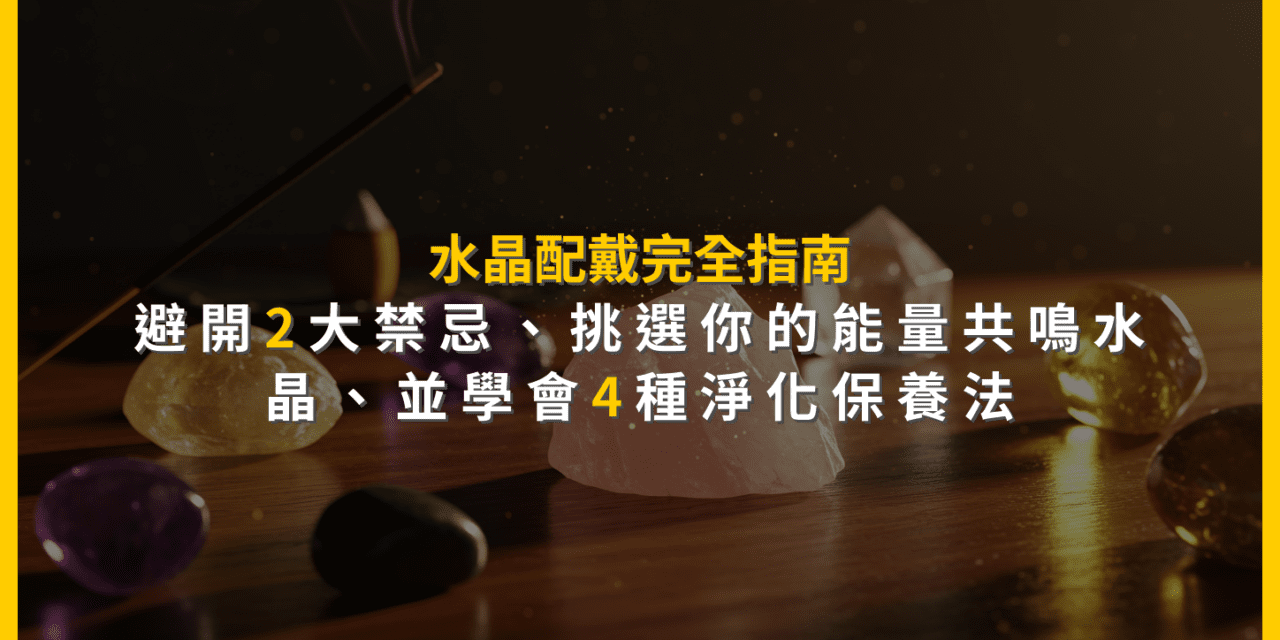 水晶配戴完全指南：避開2大禁忌，挑選你的能量共鳴水晶，並學會4種淨化保養法