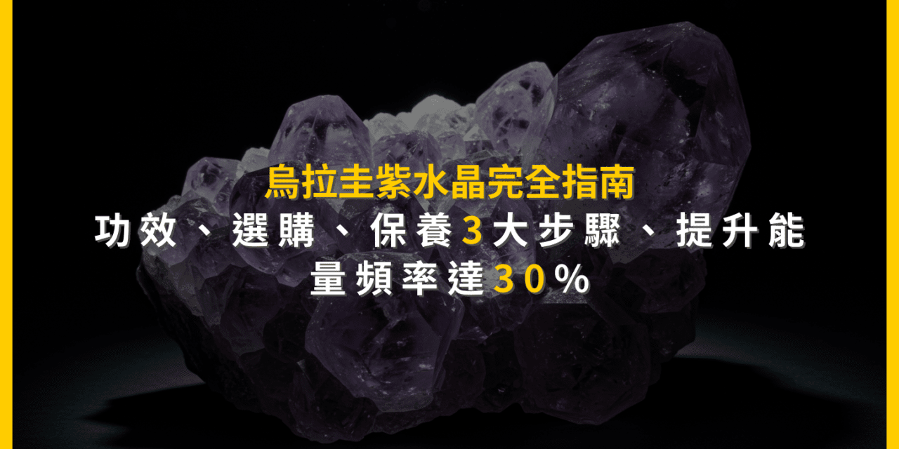 烏拉圭紫水晶完全指南:功效、選購、保養3大步驟,提升能量頻率達30%