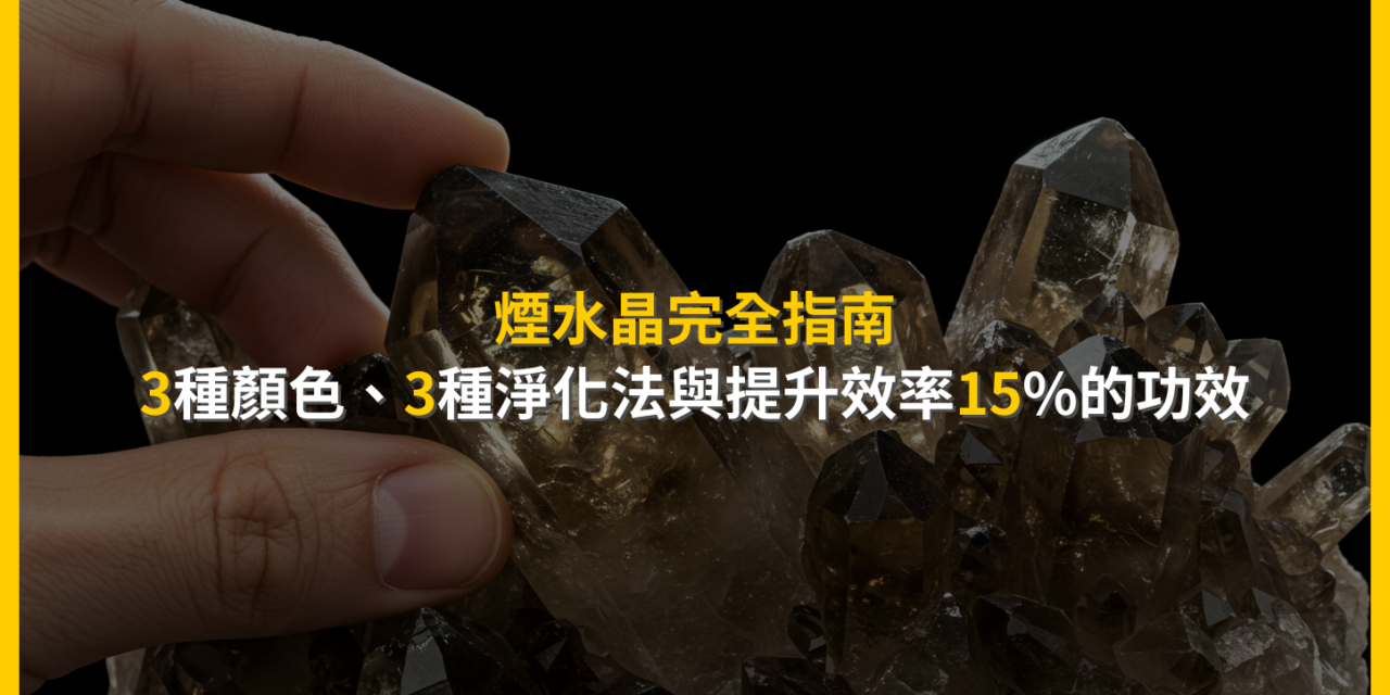 煙水晶完全指南：3種顏色、3種淨化法與提升效率15%的功效