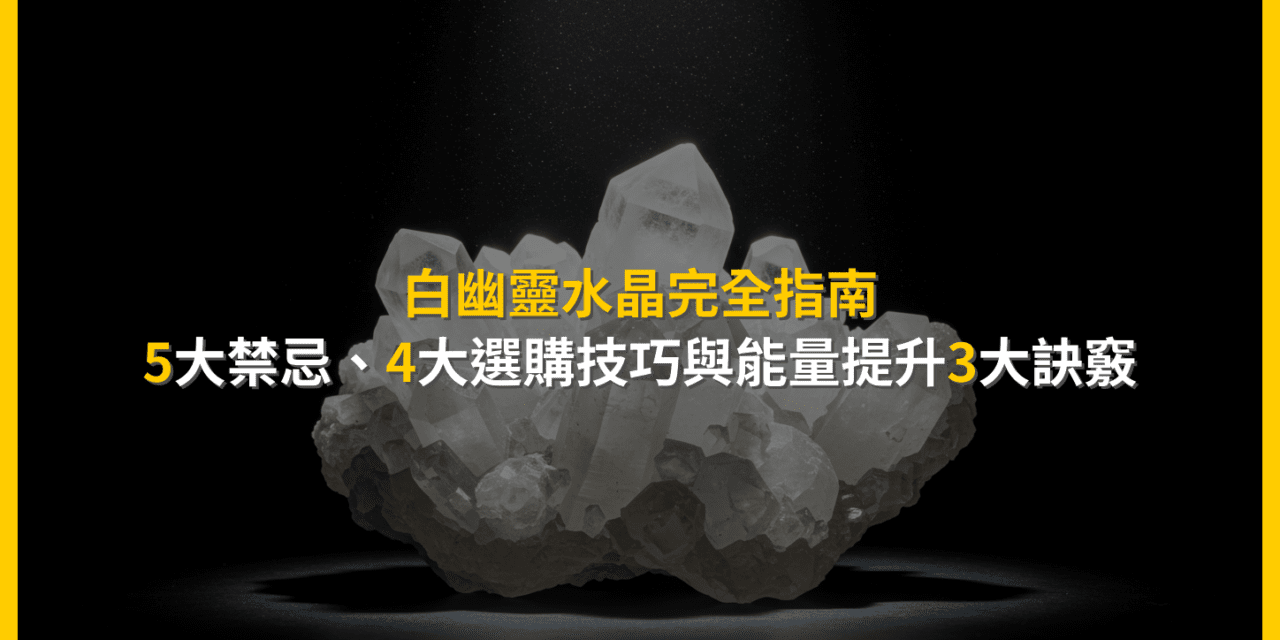 白幽靈水晶完全指南：5大禁忌、4大選購技巧與能量提升3大訣竅