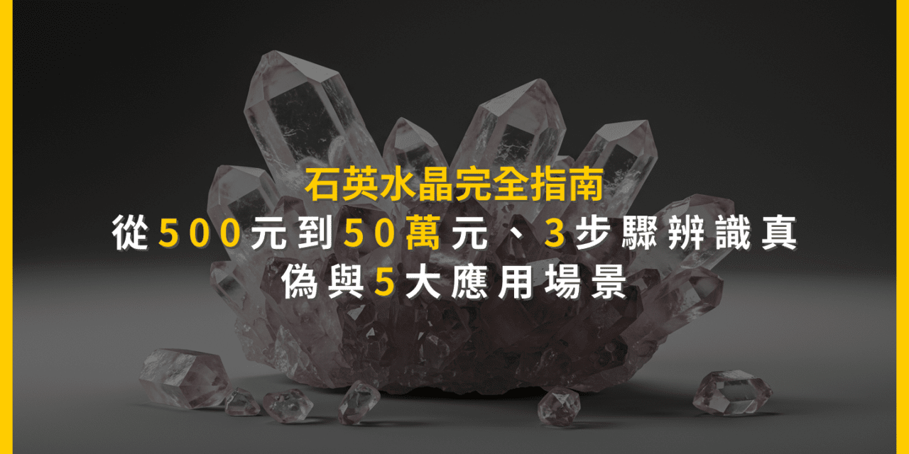 石英水晶完全指南:從500元到50萬元,3步驟辨識真偽與5大應用場景