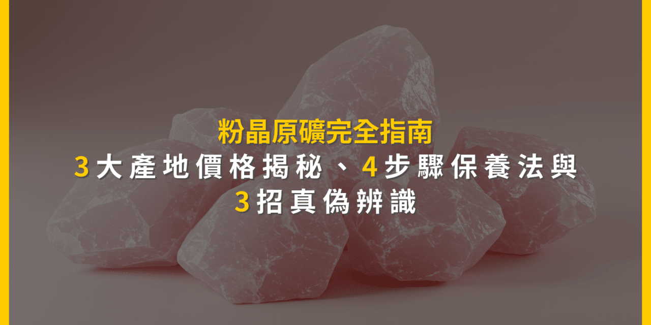 粉晶原礦完全指南:3大產地價格揭秘、4步驟保養法與3招真偽辨識