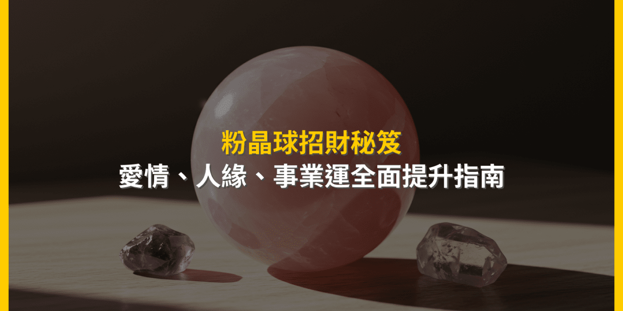 粉晶球招財秘笈：愛情、人緣、事業運全面提升指南