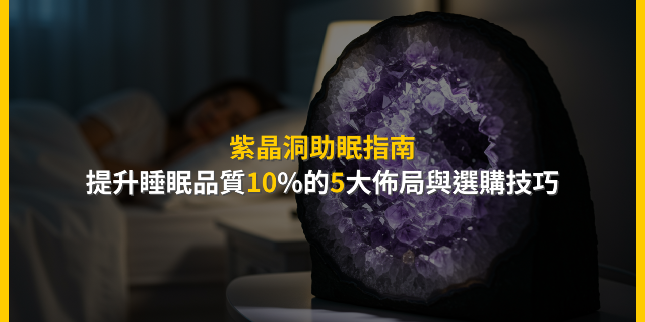 紫晶洞助眠指南：提升睡眠品質10%的5大佈局與選購技巧