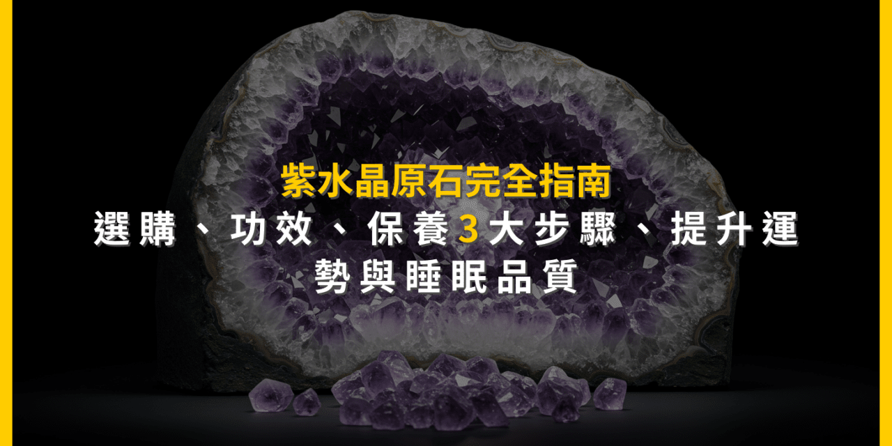 紫水晶原石完全指南：選購、功效、保養3大步驟，提升運勢與睡眠品質