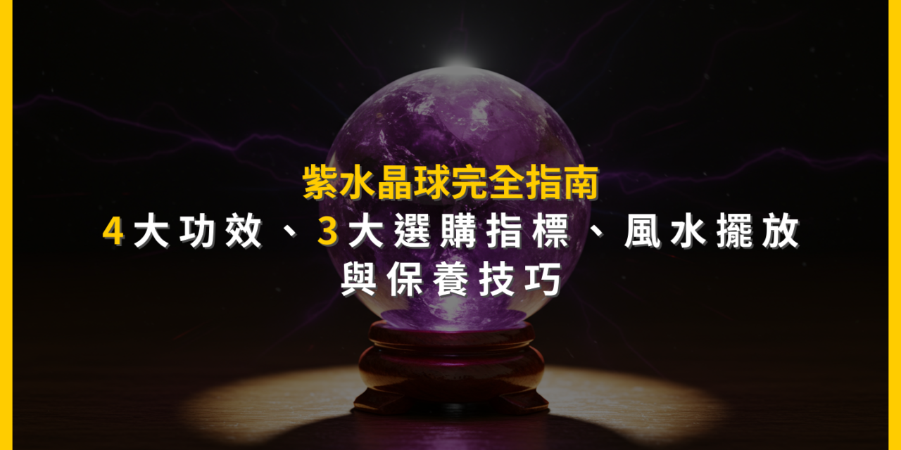 紫水晶球完全指南：4大功效、3大選購指標、風水擺放與保養技巧