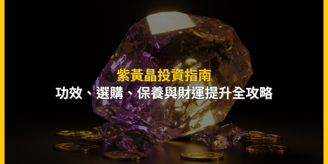 紫黃晶投資指南：功效、選購、保養與財運提升全攻略