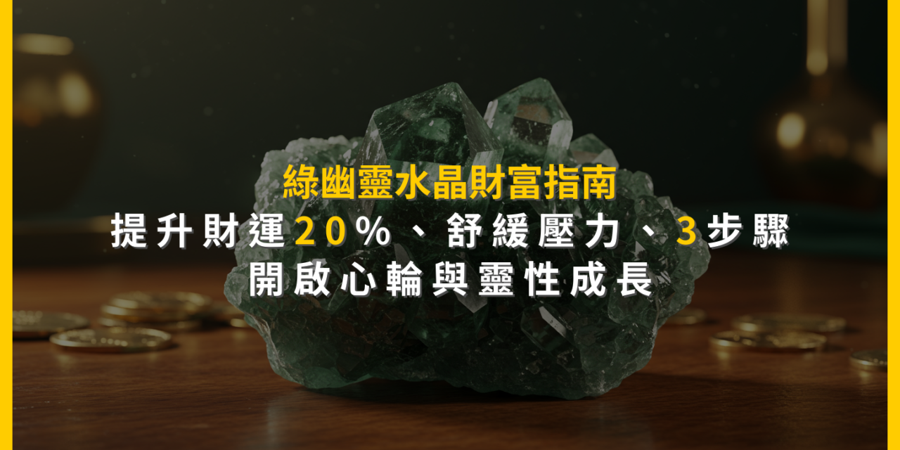 綠幽靈水晶財富指南：提升財運20%、舒緩壓力，3步驟開啟心輪與靈性成長