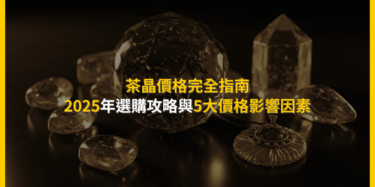 茶晶價格完全指南：2025年選購攻略與5大價格影響因素