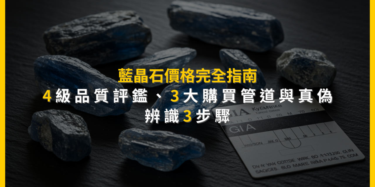 藍晶石價格完全指南：4級品質評鑑、3大購買管道與真偽辨識3步驟