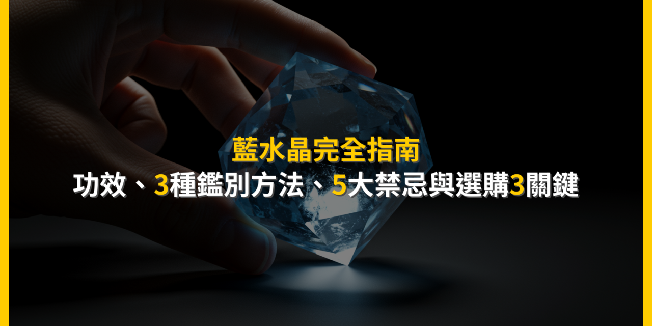 藍水晶完全指南：功效、3種鑑別方法、5大禁忌與選購3關鍵