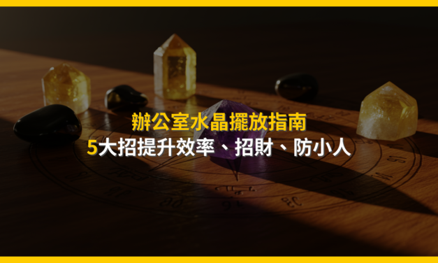 辦公室水晶擺放指南：5大招提升效率、招財、防小人
