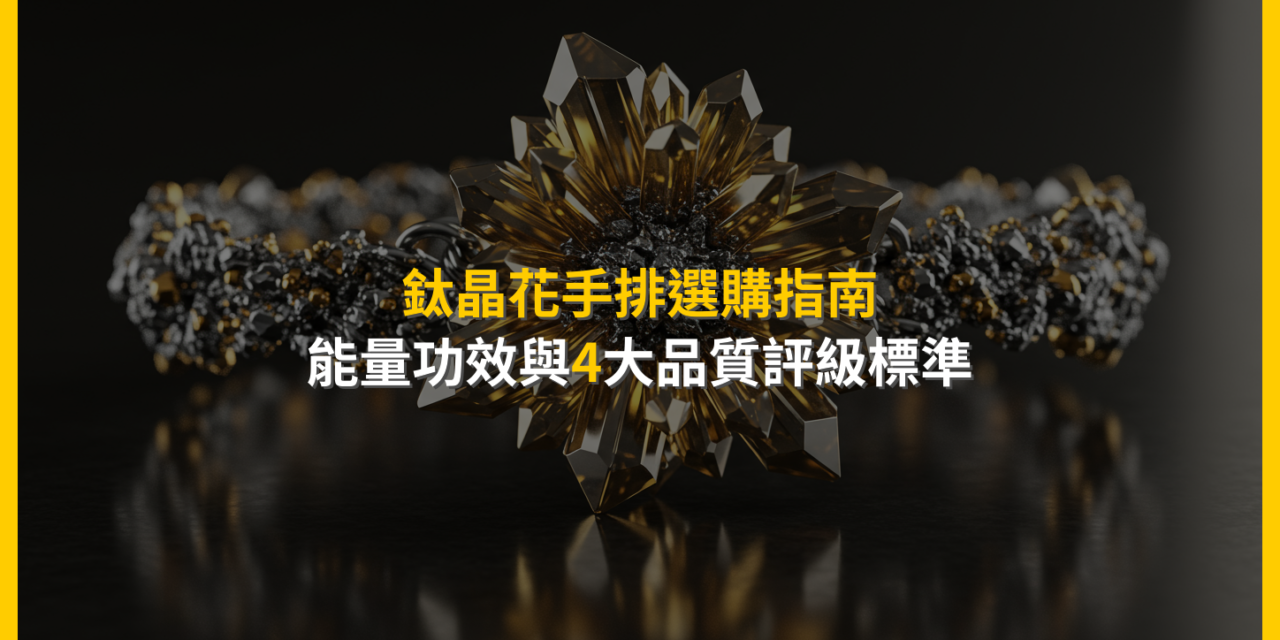 鈦晶花手排選購指南：能量功效與4大品質評級標準