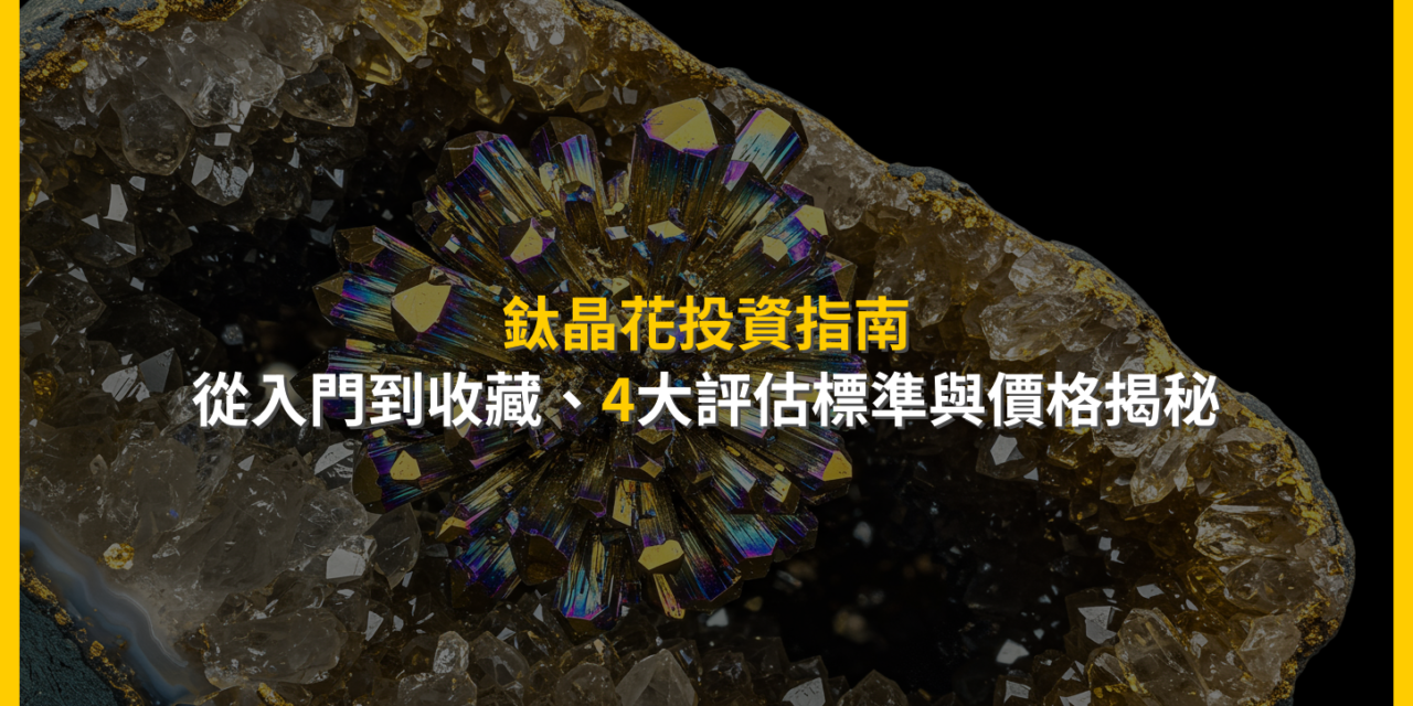 鈦晶花投資指南：從入門到收藏，4大評估標準與價格揭秘