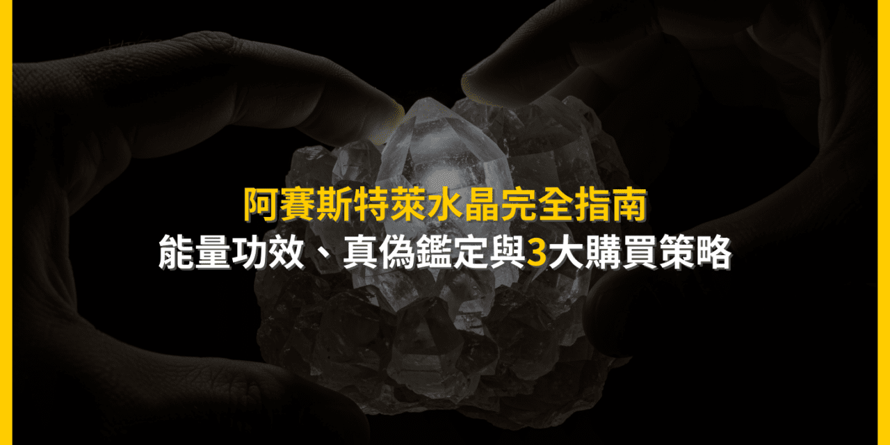 阿賽斯特萊水晶完全指南:能量功效、真偽鑑定與3大購買策略