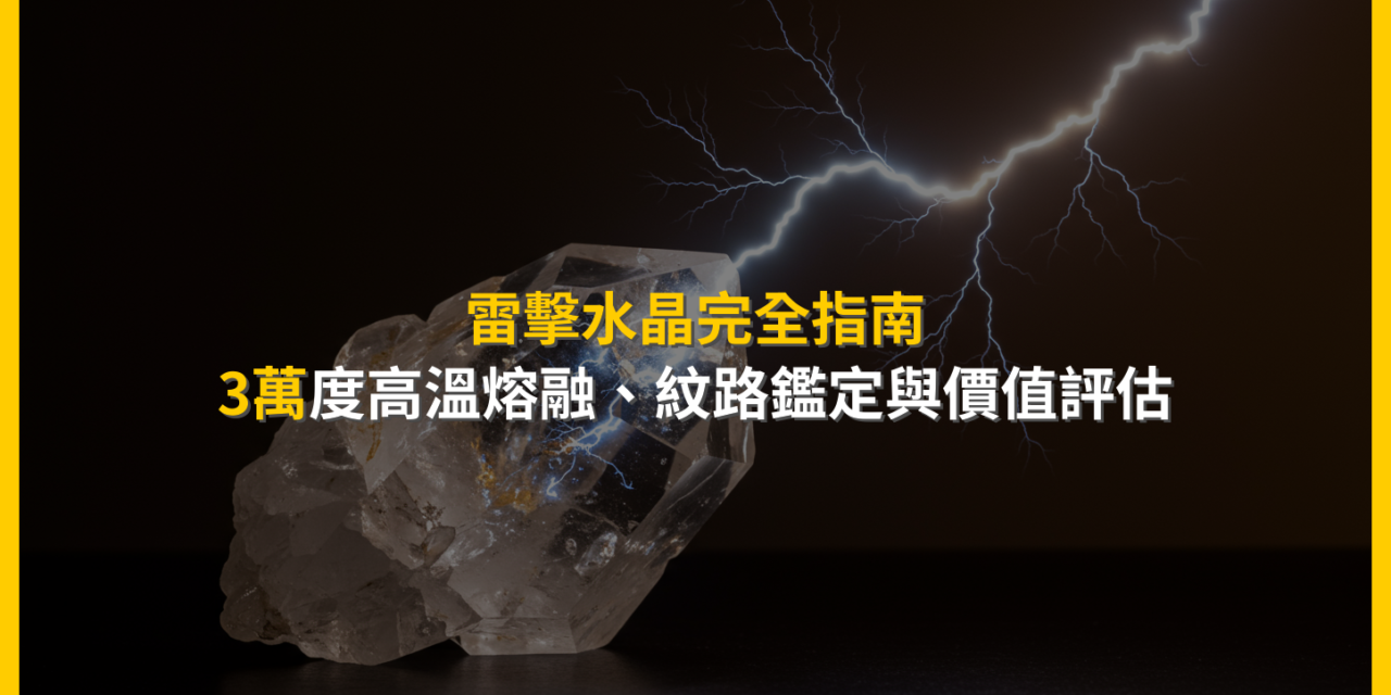 雷擊水晶完全指南：3萬度高溫熔融、紋路鑑定與價值評估