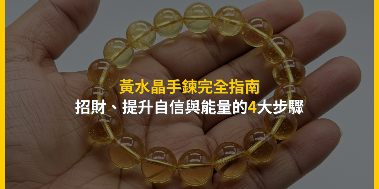 黃水晶手鍊完全指南：招財、提升自信與能量的4大步驟