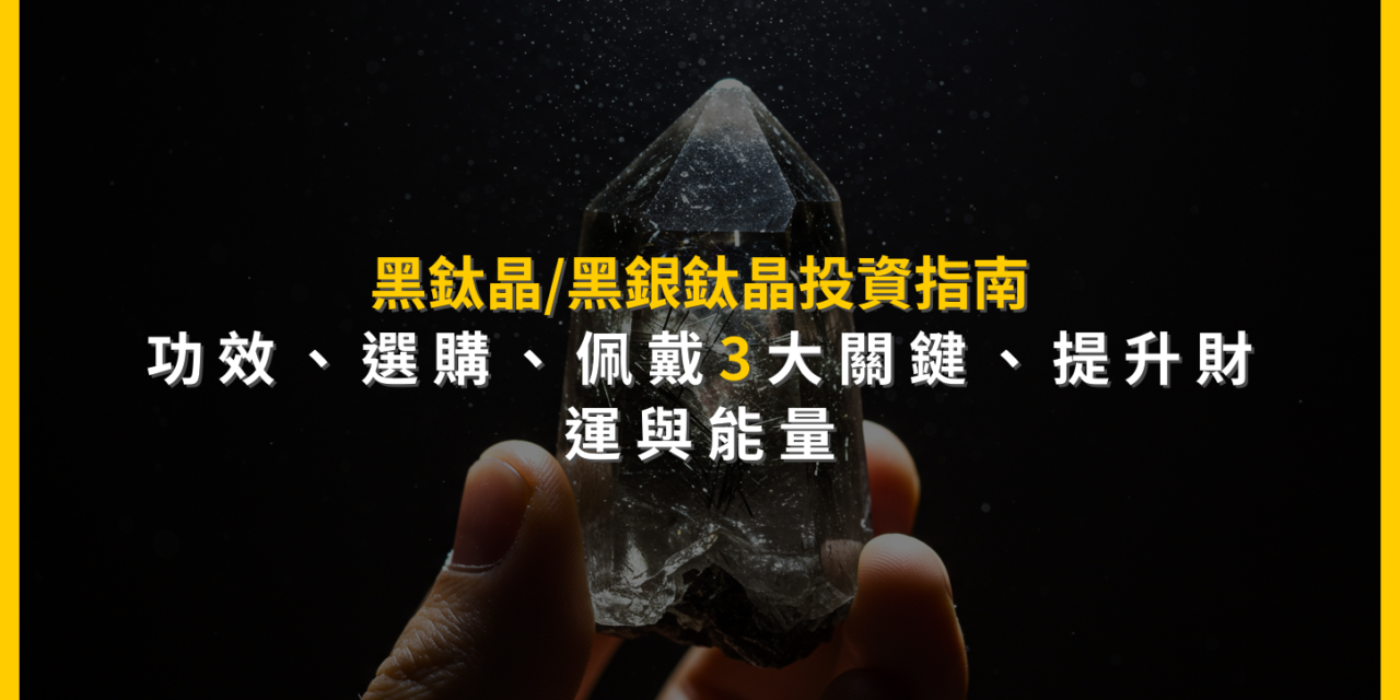 黑鈦晶/黑銀鈦晶投資指南：功效、選購、佩戴3大關鍵，提升財運與能量