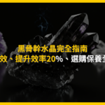 黑骨幹水晶完全指南：3大功效、提升效率20%、選購保養全攻略